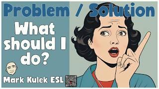 Problems / Solutions - advice | Speak English - Mark Kulek ESL