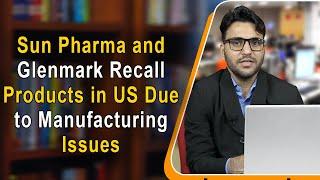 Sun Pharma and Glenmark Recall Products in US Due to Manufacturing Issues