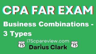 2024 CPA FAR and BAR Exams-Business Combinations-3 Types-Darius Clark-i75 CPA Review