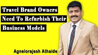 How Travel Brand Owners Need To Refurbish Their Business Models | Agnelorajesh Athaide