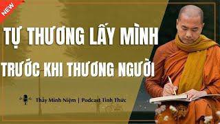 Thầy Minh Niệm - Tự Thương LẤY MÌNH Trước Khi THƯƠNG NGƯỜI (Nghe Rất Thấm) | Podcast Tỉnh Thức