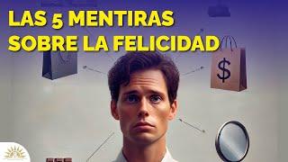 Las 5 Mentiras sobre la Felicidad que Debes Conocer 