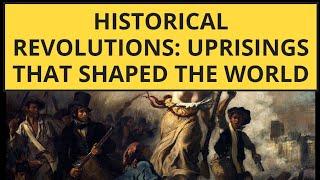 Historical Revolutions: Uprisings that Shaped the World