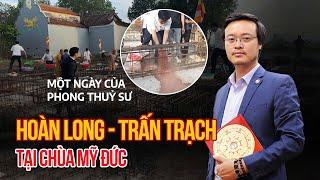 Một ngày Hoàn Long - Trấn trạch của Phong thuỷ sư tại Chùa Mỹ Đức | Phong thuỷ Tam Nguyên