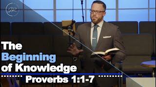 "The Beginning of Knowledge" - Proverbs 1:1-7 (11.19.23) - Dr. Jordan N. Rogers