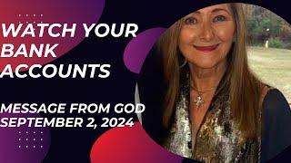 WATCH YOUR BANK ACCOUNTS!  A MESSAGE FROM GOD - SEPTEMBER 2, 2024