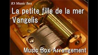 La petite fille de la mer/Vangelis [Music Box]