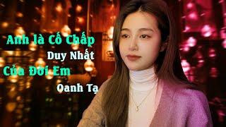 Anh là Cố Chấp Duy Nhất Của Đời Em - Oanh Tạ | Người em thương cố chấp hay dỗi hờn | Hot TikTok 2022