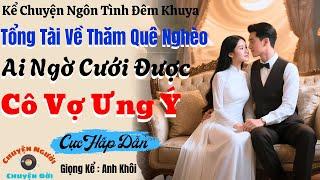 Truyện Đêm Khuya | Tổng Tài Về Thăm Quê Nghèo Ai Ngờ Cưới Được Cô Vợ Ưng Ý