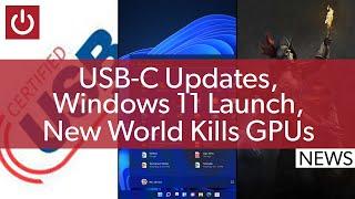 PC News: USB-C Updates, Windows 11 Launch, New World Continues Killing GPUs & More