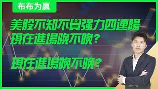 【布布为赢】美股不知不觉强力四连阳，现在进场晚不晚？