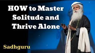 HOW to Master Solitude and Thrive Alone - Sadhguru Spiritual Teacher