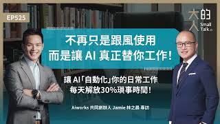 EP525 不再只是跟風使用，而是讓 #AI 真正替你工作！讓AI「#自動化」你的日常工作，每天解放30%瑣事時間！｜Aiworks共同創辦人 Jamie 林之晨 專訪｜大人的Small Talk