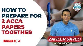 How to Prepare for 2 ACCA Papers Together | ACCA Exam Tips | Zaheer Sayed ACCA