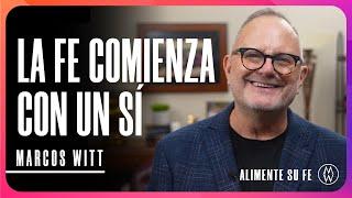 La Fe Comienza con un Sí - Marcos Witt #AlimenteSuFe