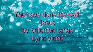 You have done me well Jesus lyric video by Solomon Lange