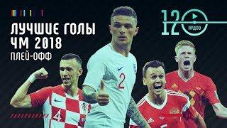 ЛУЧШИЕ ГОЛЫ СТАДИИ ПЛЭЙ-ОФФ ЧМ 2018. Футбольный топ. @120 ЯРДОВ