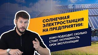СОЛНЕЧНАЯ СТАНЦИЯ и ее ОКУПАЕМОСТЬ для предприятия | Кому подходит? | Сколько стоит СЭС для бизнеса?