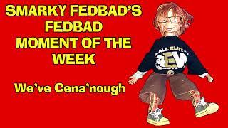 Smarky Fedbad's Fedbad Moment of the Week - We've Cena'nough