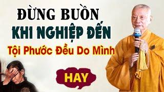 ''ĐỪNG BUỒN KHI NGHIỆP ĐẾN'' NGHIỆP Hay PHƯỚC'' Đều Có Nhân Quả - HT. Thích Trí Quảng