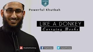 Like a Donkey Carrying Books | Powerful Khutbah - Asim Khan