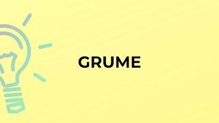 What is the meaning of the word GRUME?