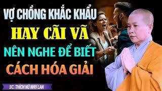 Vợ Chồng Khắc Khẩu Hay Cãi Vã Nên Nghe Để Biết Cách Hóa Giải | SC. Thích Nữ Như Lan