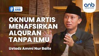 Open Mic ANB : Artis Pendakwah Nekat Menafsirkan Al-Quran Tanpa Ilmu | Ustadz Ammi Nur Baits