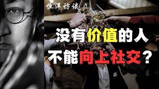 没有价值的人 就不能向上社交了？#向上社交 #恒洋