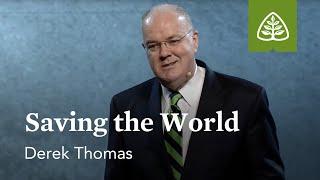 Derek Thomas: Saving the World