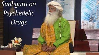 Sadhguru`s insight on taking Psychedelic Drugs