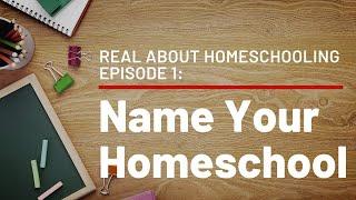 Real About Homeschooling EP 1: Name Your Homeschool