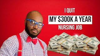 Why I QUIT My $300K A Year Nursing Job