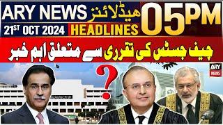 ARY News 5 PM Headlines | 21st Oct 2024 | Big News Regarding Chief Justice of Pakistan