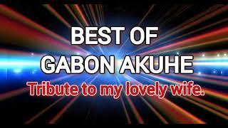 BEST OF GABON AKUHE( Tribute to my  wife)