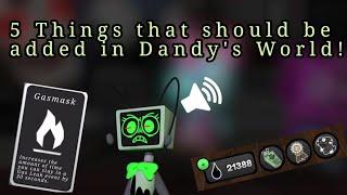 Roblox - 5 THINGS THAT SHOULD BE ADDED IN DANDY'S WORLD!