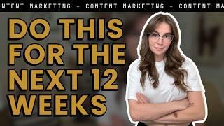 I want you to do THIS over the next 12 weeks with your content marketing