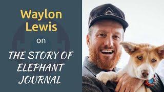 Waylon Lewis on The Story of Elephant Journal, The World Renowned Online Yoga & Wellness Magazine.