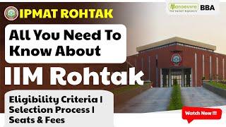 IIM Rohtak - IPM/BBA - IPMAT | All About | Selection Process | Eligibility Criteria | Seats | Fee