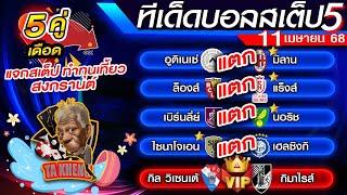 สเต็ป 5 คู่ มั่นใจวันนี้ ทีเด็ดบอลสเต็ป 11 เมษายน 68 By ตาเข่งเต็งบอล