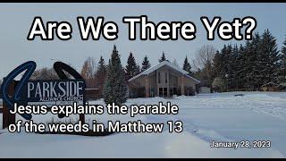 January 29, 2023  "Are We There Yet?"  Jesus explains the Parable of the Weeds in Matthew 13