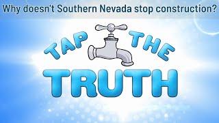 Tap the Truth: Why doesn't Southern Nevada stop construction?