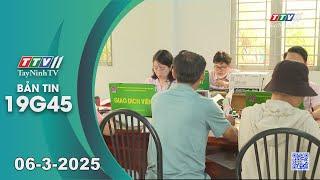 Bản tin 19G45 | 06-3-2025 | Tin tức hôm nay | TayNinhTV