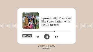 Episode 283: Teens are like Cake Batter, with Justin Reeves