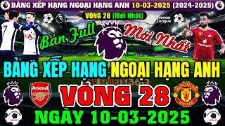 BẢNG XẾP HẠNG NGOẠI HẠNG ANH 2024/2025 MỚI NHẤT VÒNG 28 | NGÀY 10/3/2025 | LIV TOP 1 (BẢN FULL NHẤT)