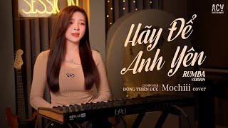 HÃY ĐỂ ANH YÊN RUMBA - MOCHIII COVER | Đừng làm em phải khóc đừng để trời bão giông - Nhạc Trẻ Rumba