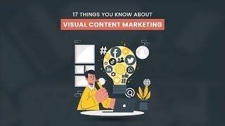 17 Things to Know About Visual Content Marketing - Visual Content Marketing