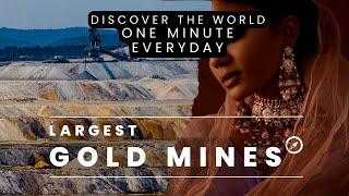 Where Does The Gold Come From? Exploring The 5 Largest Gold Mines.