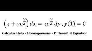 Calculus Help: Homogenous - (x+ye^(y/x) )dx=xe^(y/x)  dy ,y(1)=0 - Techniques