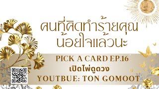 คนที่คิดทำร้ายคุณ น้อยใจแล้วนะ  #pickacard Ep.16 เปิดไพ่ดูดวง Ton Gomoot